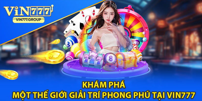 Khám phá một thế giới giải trí phong phú tại Vin777