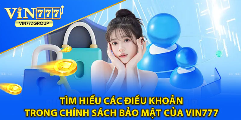 Tìm hiểu các điều khoản trong chính sách bảo mật của Vin777