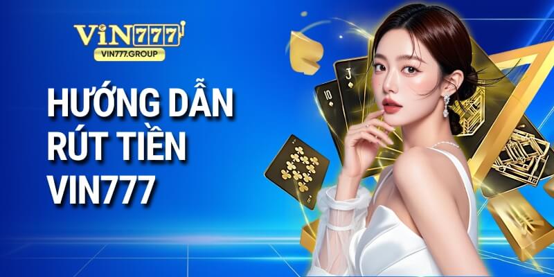 Hướng dẫn rút tiền Vin777