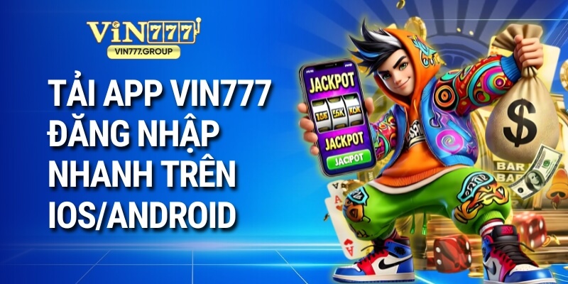 Tải app Vin777 – Đăng nhập nhanh trên iOS/Android
